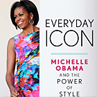 Everyday Icon: Michelle Obama and the Power of Style 