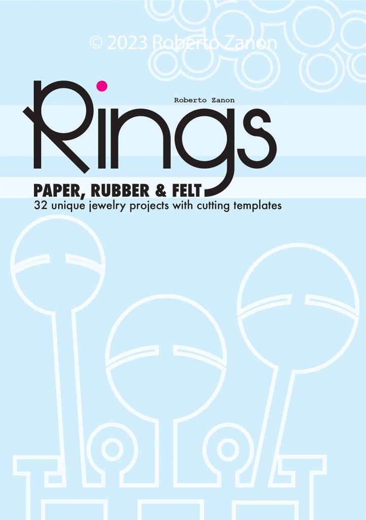 Copyrighted Material "PAPER, RUBBER & FELT RINGS: 32 Unique Jewelry Projects with Cutting Patterns" by Roberto ZANON.